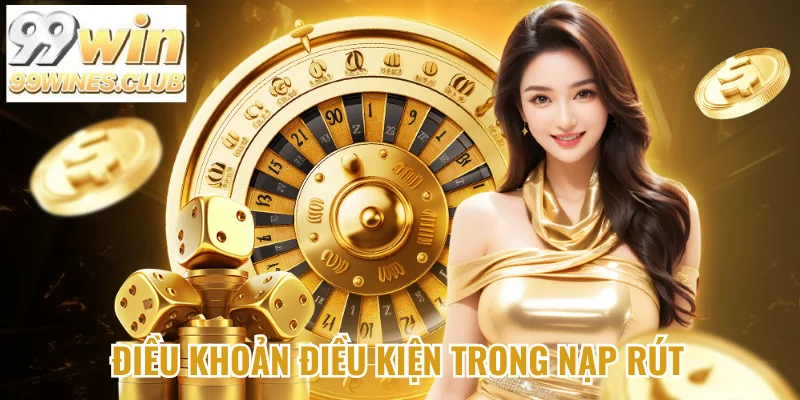 Điều khoản điều kiện trong nạp rút tiền